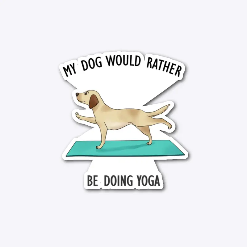 My Dog Would Rather Be Doing Yoga